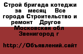 Строй.бригада котеджи за 1 месяц. - Все города Строительство и ремонт » Другое   . Московская обл.,Звенигород г.